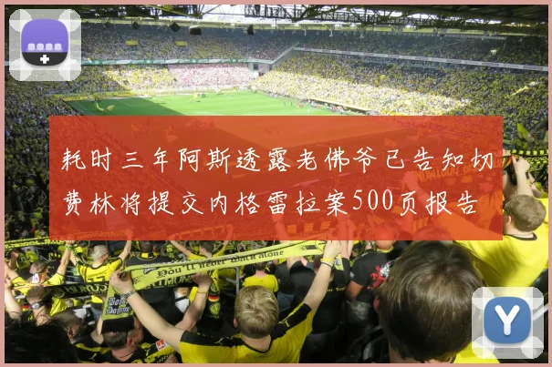 耗时三年阿斯透露老佛爷已告知切费林将提交内格雷拉案500页报告