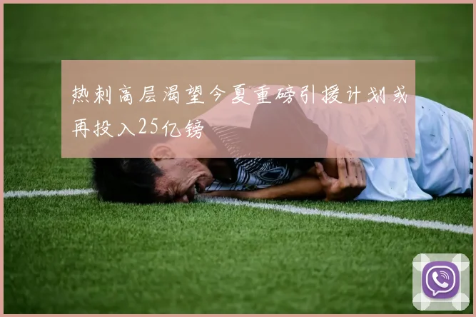 热刺高层渴望今夏重磅引援计划或再投入25亿镑