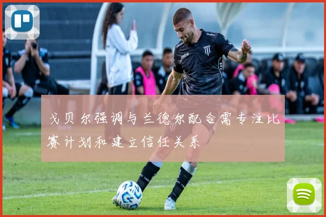 戈贝尔强调与兰德尔配合需专注比赛计划和建立信任关系